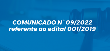 COMUNICADO Nº 09/2022 referente ao edital 001/2019
